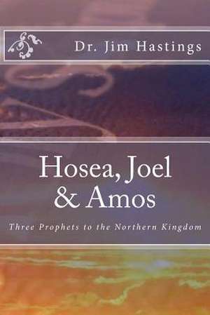 Hosea, Joel & Amos de Dr Jim Hastings