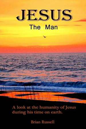 Jesus the Man de Brian A. Russell