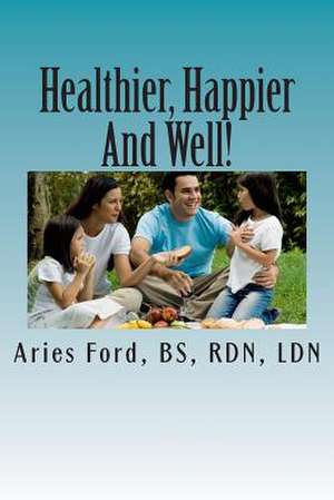 Healthier, Happier and Well! de Aries Ford