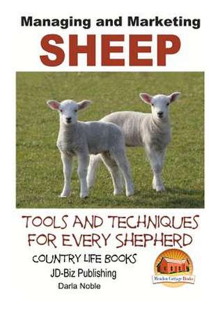 Managing and Marketing Sheep - Tools and Techniques for Every Shepherd de Darla Noble