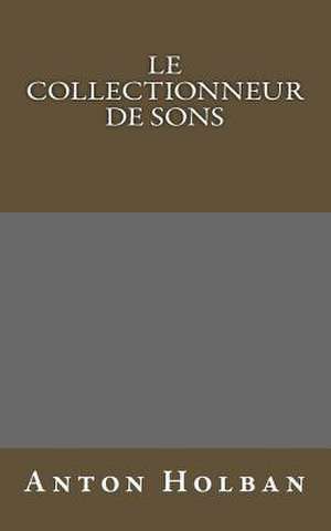 Le Collectionneur de Sons de Anton Holban