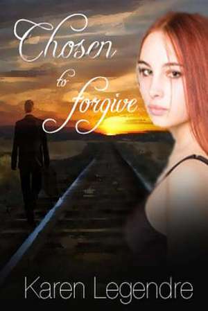 Chosen to Forgive de Karen Legendre