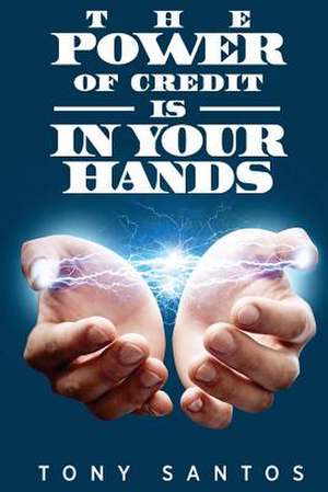 The Power of Credit Is in Your Hands de Tony Santos