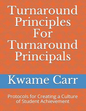 Turnaround Principles for Turnaround Principals de Kwame Andre Carr Ed S.