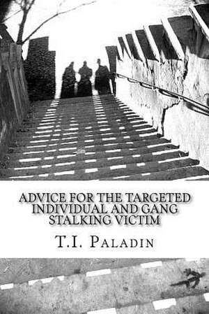 Advice for the Targeted Individual and Gang Stalking Victim de T. I. Paladin