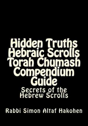 Hidden Truths Hebraic Scrolls Torah Chumash Compendium Guide de Rebbe Simon Altaf Hakohen