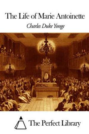 The Life of Marie Antoinette de Charles Duke Yonge