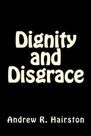 Dignity and Disgrace de Andrew R. Hairston