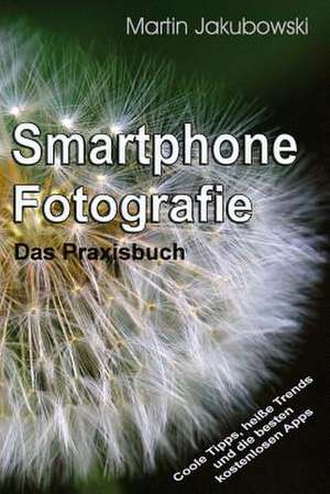 Smartphone-Fotografie - Das Praxisbuch de Martin Jakubowski