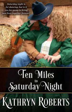 Ten Miles to Saturday Night de Kathryn Roberts