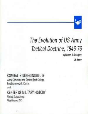 The Evolution of U.S. Army Tactical Doctrine, 1946-76 de Center of Military History United States