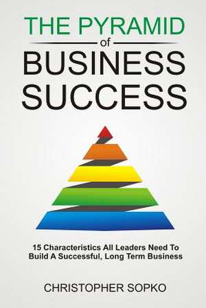 The Pyramid of Business Success de MR Christopher Sopko