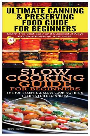 Ultimate Canning & Preserving Food Guide for Beginners & Slow Cooking Guide for Beginners de Claire Daniels