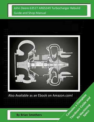 John Deere 6351t Ar65349 Turbocharger Rebuild Guide and Shop Manual de Brian Smothers