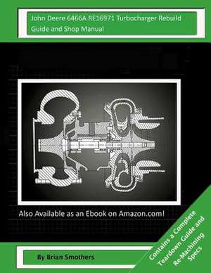 John Deere 6466a Re16971 Turbocharger Rebuild Guide and Shop Manual de Brian Smothers