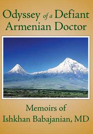 Odyssey of a Defiant Armenian Doctor de Ishkhan Babajanian MD