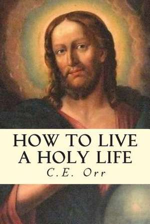 How to Live a Holy Life de C. E. Orr