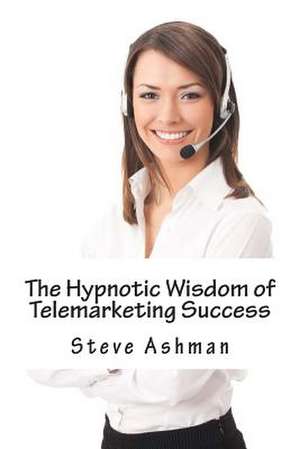 The Hypnotic Wisdom of Telemarketing Success de Steve Ashman