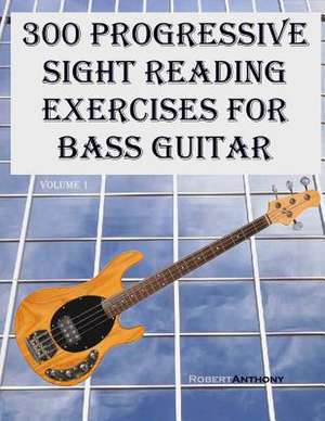 300 Progressive Sight Reading Exercises for Bass Guitar de Robert Anthony