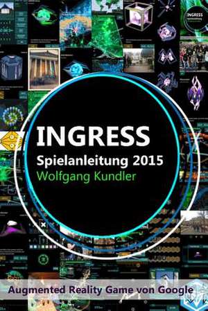 Ingress Spielanleitung 2015 (Color-Edition) de Wolfgang Kundler