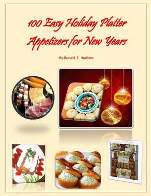 100 Easy Holiday Platter Appetizers for New Years de Ronald E. Hudkins