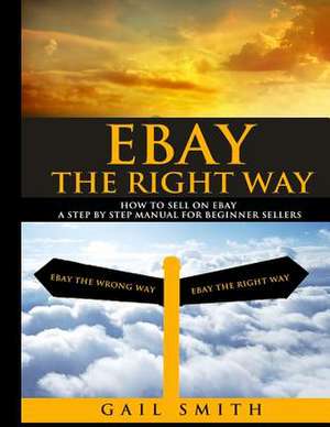 Ebay the Right Way de Gail E. Smith