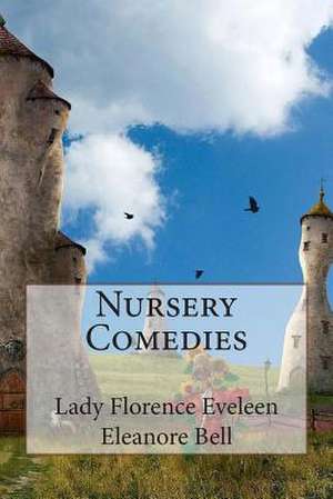 Nursery Comedies de MS Lady Florence Eveleen Eleanore Bell