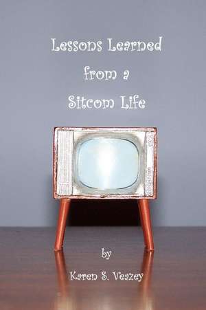 Lessons Learned from a Sitcom Life de Karen S. Veazey