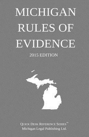 Michigan Rules of Evidence; 2015 Edition de Michigan Legal Publishing Ltd