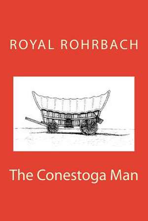 The Conestoga Man de Royal E. Rohrbach Sr