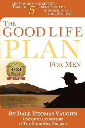 The Good Life Plan for Men de Dale Thomas Vaughn