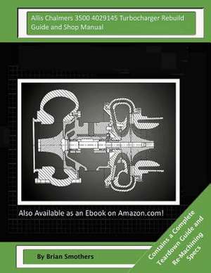 Allis Chalmers 3500 4029145 Turbocharger Rebuild Guide and Shop Manual de Brian Smothers