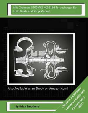 Allis Chalmers 3700mk2 4035196 Turbocharger Rebuild Guide and Shop Manual de Brian Smothers