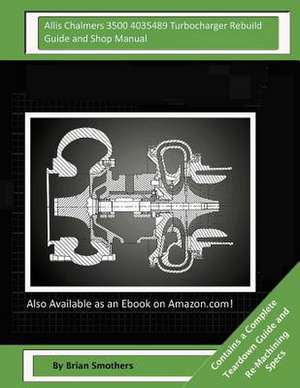 Allis Chalmers 3500 4035489 Turbocharger Rebuild Guide and Shop Manual de Brian Smothers