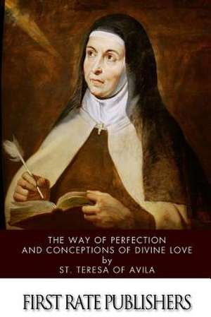 The Way of Perfection and Conceptions of Divine Love de St Teresa of Avila