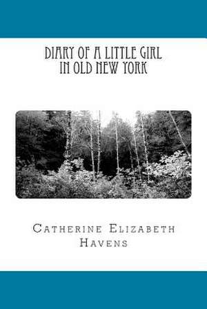 Diary of a Little Girl in Old New York de Catherine Elizabeth Havens