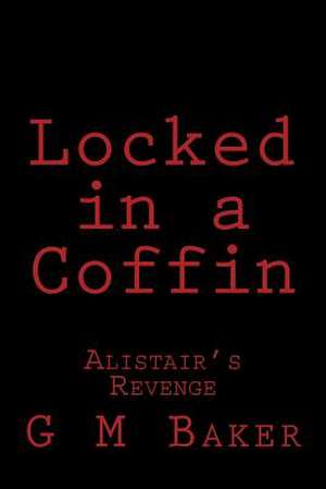 Locked in a Coffin de G. M. Baker