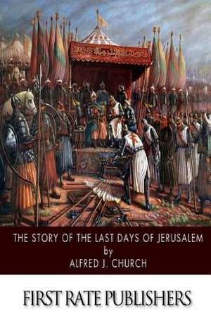 The Story of the Last Days of Jerusalem de Alfred J. Church