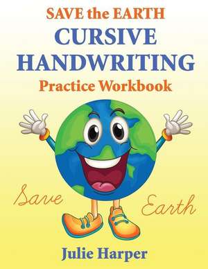 Save the Earth Cursive Handwriting Practice Workbook de Julie Harper