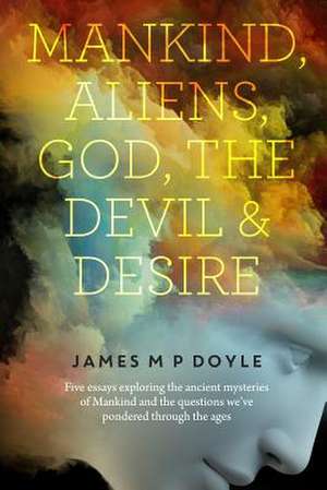 Mankind-Aliens-God-The Devil and Desire de James M. P. Doyle