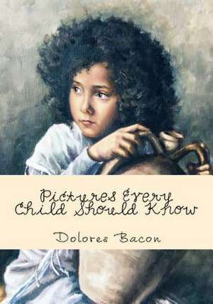 Pictures Every Child Should Know de Dolores Bacon