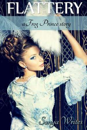 Flattery - A Frog Prince Story (Fairy Tales Retold) de Sonya Writes