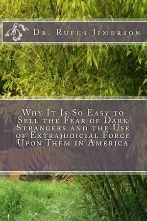 Why It Is So Easy to Sell the Fear of Dark Strangers and the Use of Extrajudicial Force Upon Them in America de Dr Rufus O. Jimerson