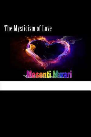 The Mysticism of Love de Mesenti Mykynte Mwari