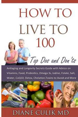 How to Live to 100 - de Dr Diane a. Culik