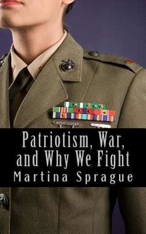 Patriotism, War, and Why We Fight de Martina Sprague