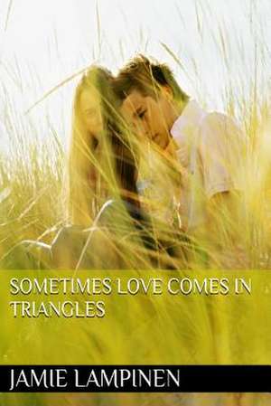 Sometimes Love Comes in Triangles de Mrs Jamie Denice Lampinen