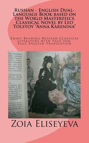 Russian - English Dual-Language Book Based on the World Masterpiece Classical Novel by Leo Tolstoy "Anna Karenina" de MS Zoia Eliseyeva