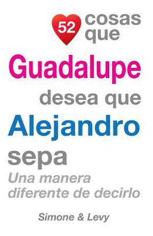 52 Cosas Que Guadalupe Desea Que Alejandro Sepa de J. L. Leyva