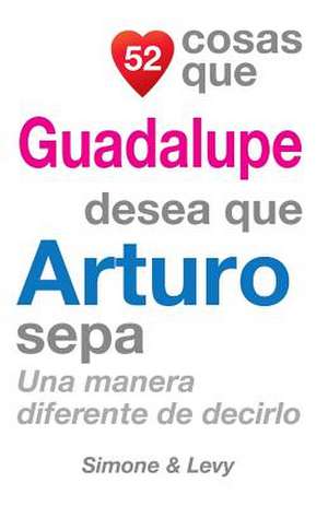 52 Cosas Que Guadalupe Desea Que Arturo Sepa de J. L. Leyva